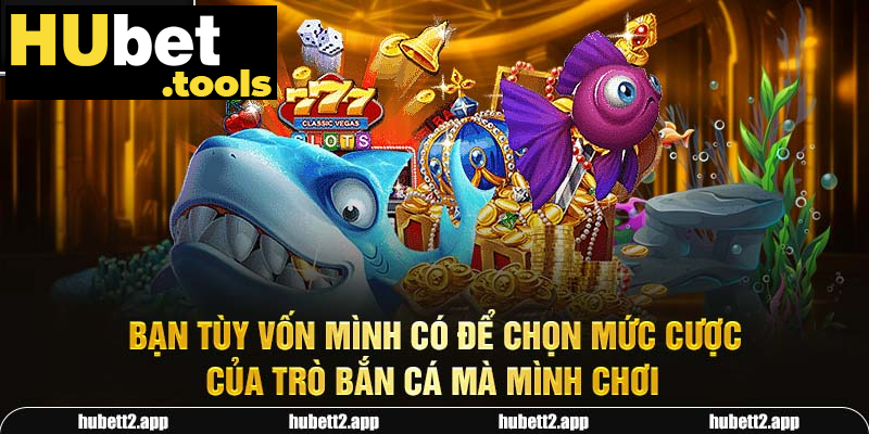 Bạn tùy vốn mình có để chọn mức cược của trò bắn cá mà mình chơi Bạn tùy vốn mình có để chọn mức cược của trò bắn cá mà mình chơi