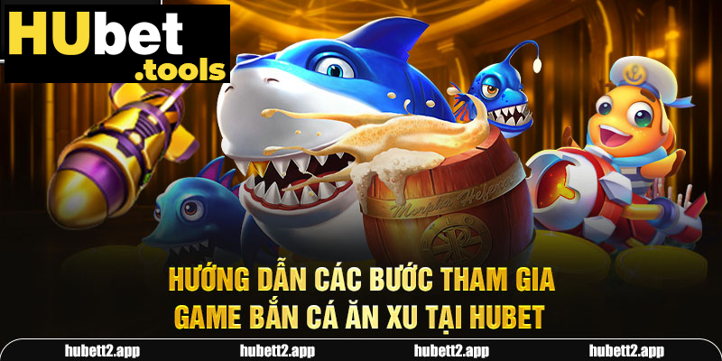 Hướng dẫn các bước tham gia game bắn cá ăn xu tại Hubet Hướng dẫn các bước tham gia game bắn cá ăn xu tại Hubet