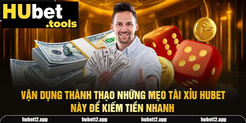 Vận dụng thành thạo những mẹo tài xỉu HUBET này để kiếm tiền nhanh Vận dụng thành thạo những mẹo tài xỉu HUBET này để kiếm tiền nhanh
